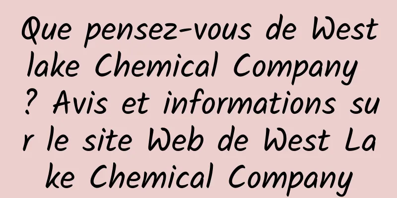 Que pensez-vous de Westlake Chemical Company ? Avis et informations sur le site Web de West Lake Chemical Company