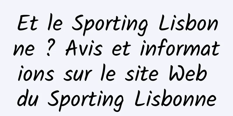 Et le Sporting Lisbonne ? Avis et informations sur le site Web du Sporting Lisbonne