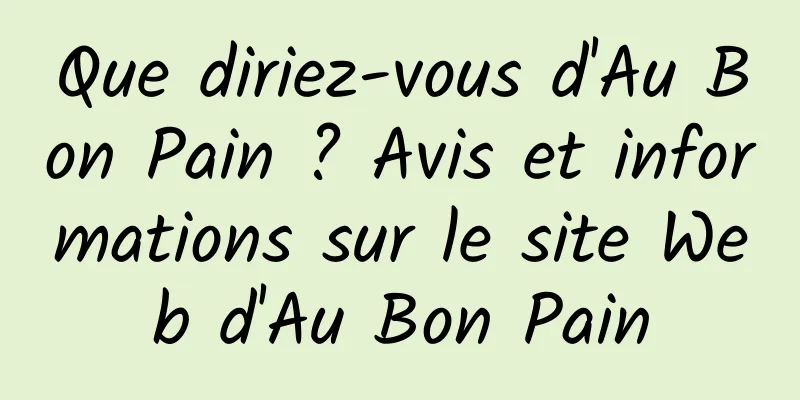 Que diriez-vous d'Au Bon Pain ? Avis et informations sur le site Web d'Au Bon Pain