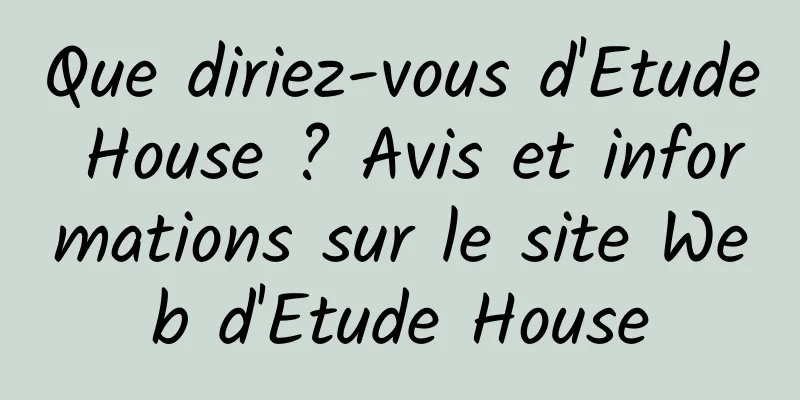 Que diriez-vous d'Etude House ? Avis et informations sur le site Web d'Etude House