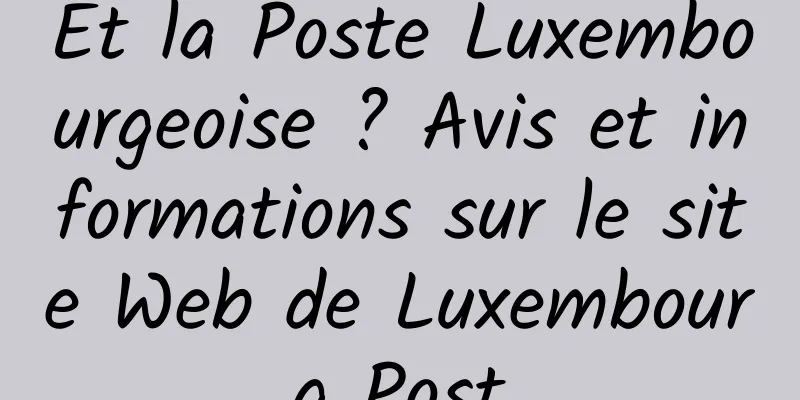 Et la Poste Luxembourgeoise ? Avis et informations sur le site Web de Luxembourg Post