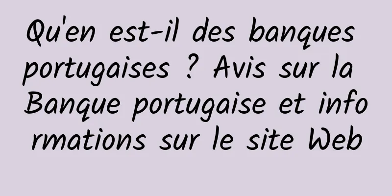 Qu'en est-il des banques portugaises ? Avis sur la Banque portugaise et informations sur le site Web