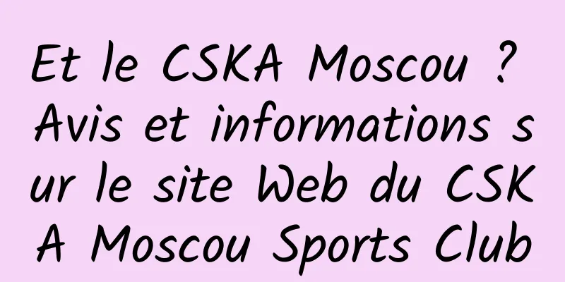 Et le CSKA Moscou ? Avis et informations sur le site Web du CSKA Moscou Sports Club