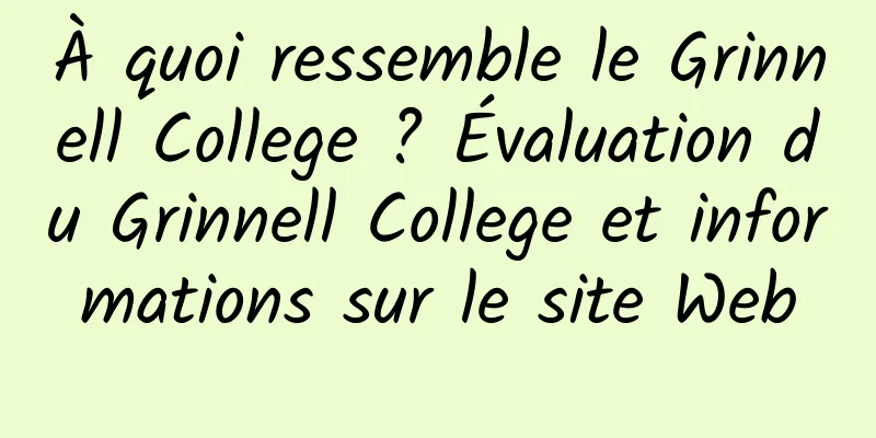 À quoi ressemble le Grinnell College ? Évaluation du Grinnell College et informations sur le site Web