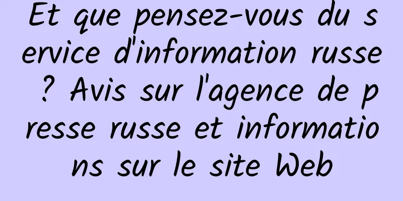 Et que pensez-vous du service d'information russe ? Avis sur l'agence de presse russe et informations sur le site Web