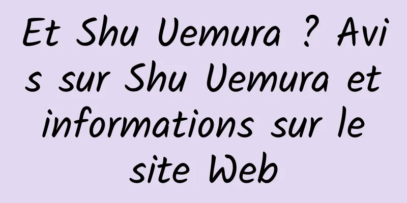 Et Shu Uemura ? Avis sur Shu Uemura et informations sur le site Web