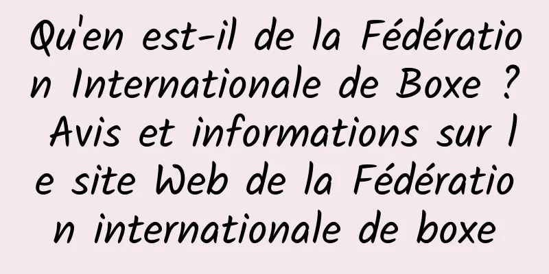 Qu'en est-il de la Fédération Internationale de Boxe ? Avis et informations sur le site Web de la Fédération internationale de boxe