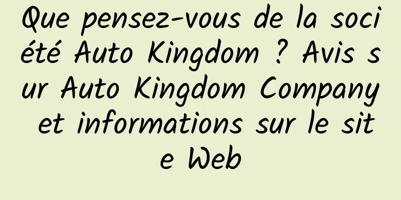 Que pensez-vous de la société Auto Kingdom ? Avis sur Auto Kingdom Company et informations sur le site Web