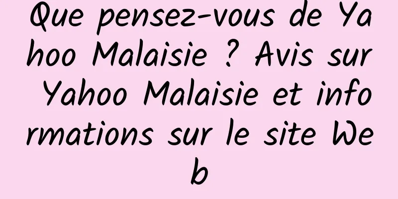 Que pensez-vous de Yahoo Malaisie ? Avis sur Yahoo Malaisie et informations sur le site Web