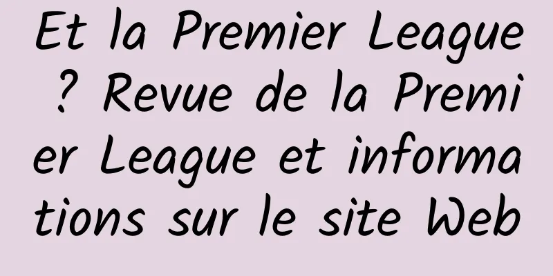 Et la Premier League ? Revue de la Premier League et informations sur le site Web