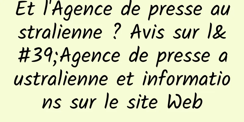 Et l'Agence de presse australienne ? Avis sur l'Agence de presse australienne et informations sur le site Web