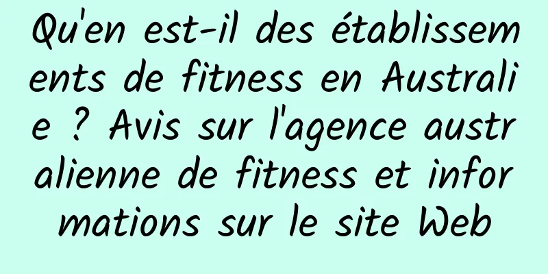 Qu'en est-il des établissements de fitness en Australie ? Avis sur l'agence australienne de fitness et informations sur le site Web