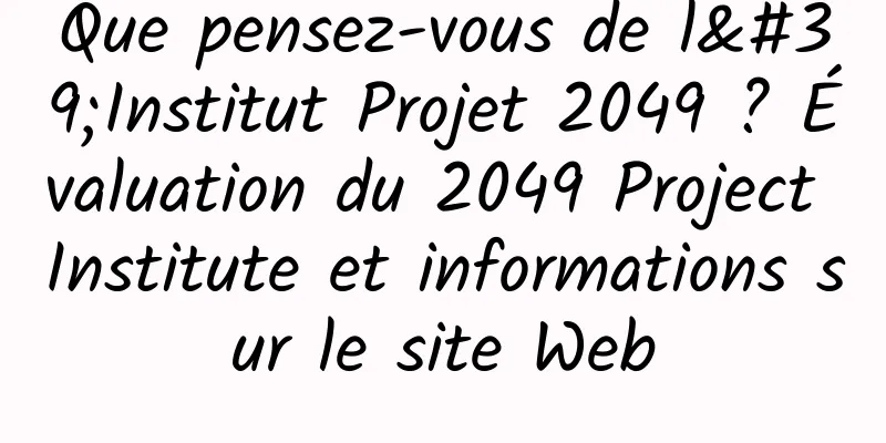 Que pensez-vous de l'Institut Projet 2049 ? Évaluation du 2049 Project Institute et informations sur le site Web