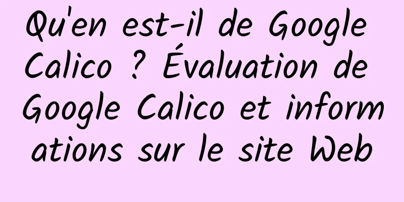 Qu'en est-il de Google Calico ? Évaluation de Google Calico et informations sur le site Web