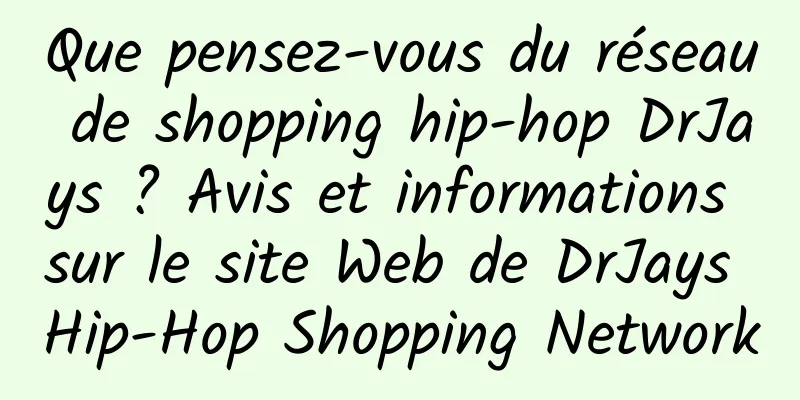 Que pensez-vous du réseau de shopping hip-hop DrJays ? Avis et informations sur le site Web de DrJays Hip-Hop Shopping Network