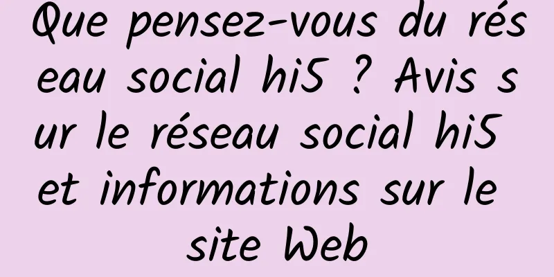 Que pensez-vous du réseau social hi5 ? Avis sur le réseau social hi5 et informations sur le site Web