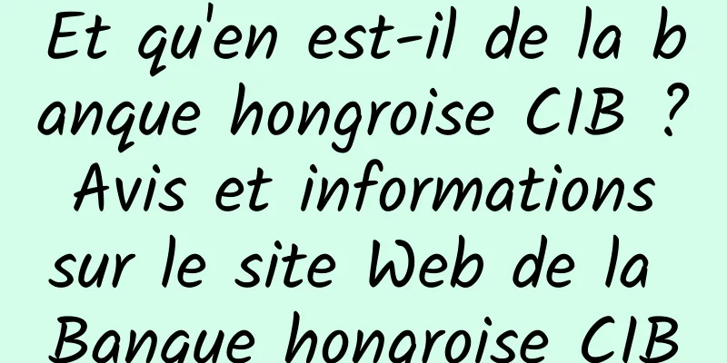 Et qu'en est-il de la banque hongroise CIB ? Avis et informations sur le site Web de la Banque hongroise CIB