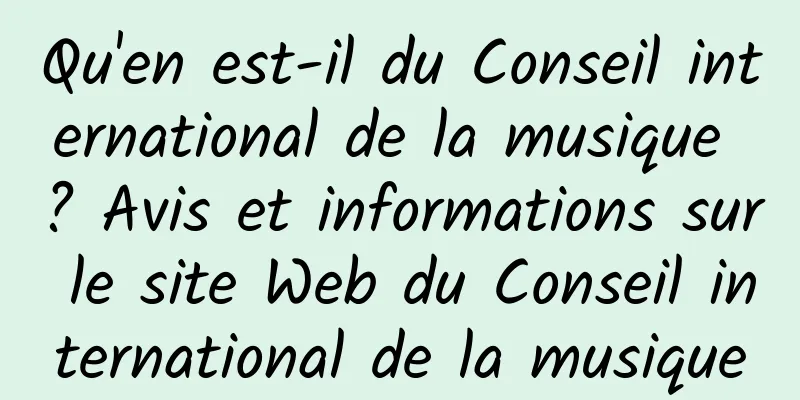 Qu'en est-il du Conseil international de la musique ? Avis et informations sur le site Web du Conseil international de la musique