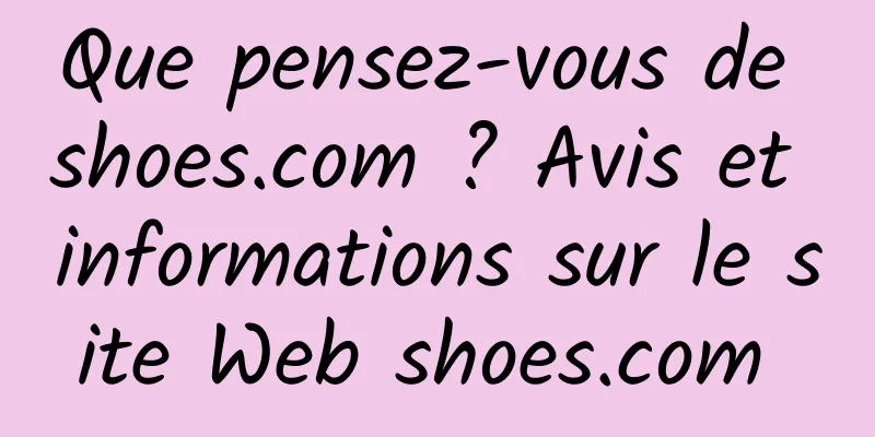 Que pensez-vous de shoes.com ? Avis et informations sur le site Web shoes.com 
