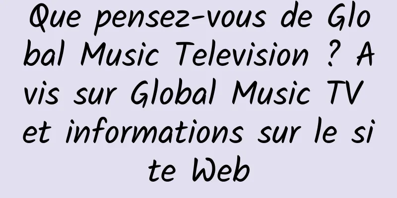 Que pensez-vous de Global Music Television ? Avis sur Global Music TV et informations sur le site Web