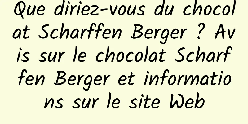 Que diriez-vous du chocolat Scharffen Berger ? Avis sur le chocolat Scharffen Berger et informations sur le site Web