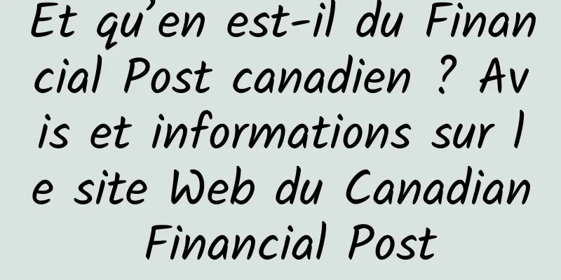 Et qu’en est-il du Financial Post canadien ? Avis et informations sur le site Web du Canadian Financial Post