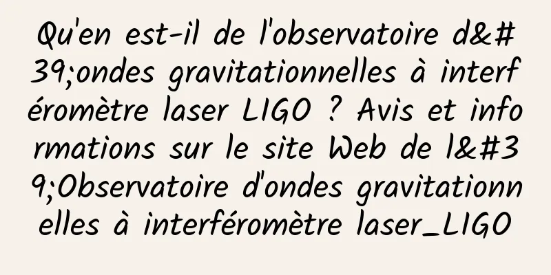 Qu'en est-il de l'observatoire d'ondes gravitationnelles à interféromètre laser LIGO ? Avis et informations sur le site Web de l'Observatoire d'ondes gravitationnelles à interféromètre laser_LIGO