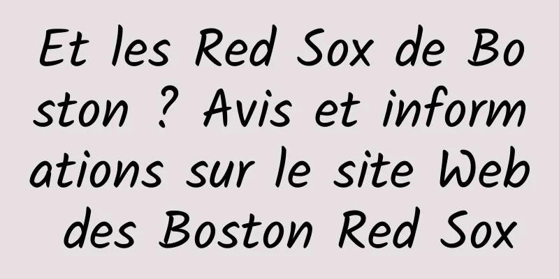 Et les Red Sox de Boston ? Avis et informations sur le site Web des Boston Red Sox