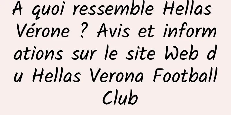 À quoi ressemble Hellas Vérone ? Avis et informations sur le site Web du Hellas Verona Football Club