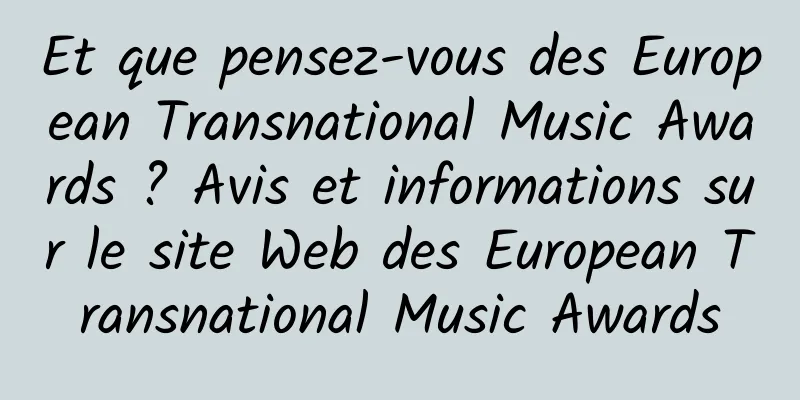 Et que pensez-vous des European Transnational Music Awards ? Avis et informations sur le site Web des European Transnational Music Awards