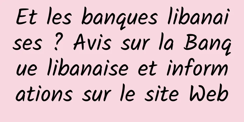 Et les banques libanaises ? Avis sur la Banque libanaise et informations sur le site Web