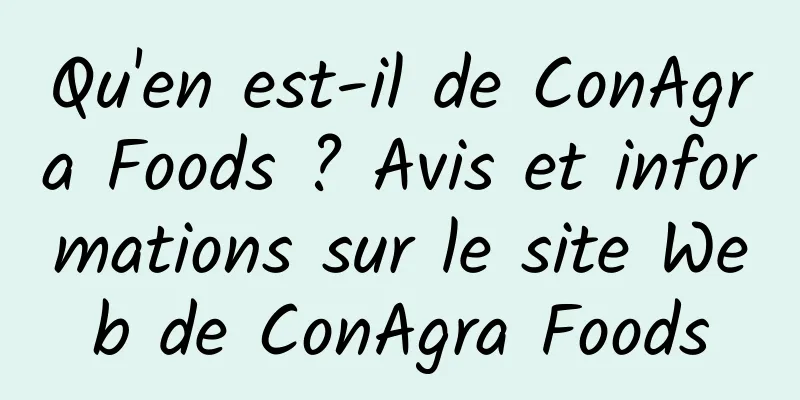 Qu'en est-il de ConAgra Foods ? Avis et informations sur le site Web de ConAgra Foods
