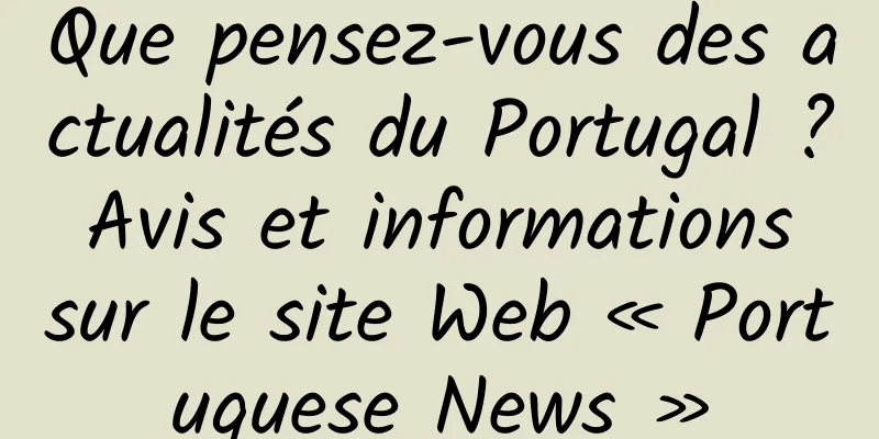 Que pensez-vous des actualités du Portugal ? Avis et informations sur le site Web « Portuguese News »