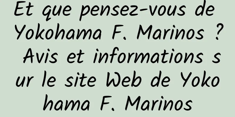 Et que pensez-vous de Yokohama F. Marinos ? Avis et informations sur le site Web de Yokohama F. Marinos