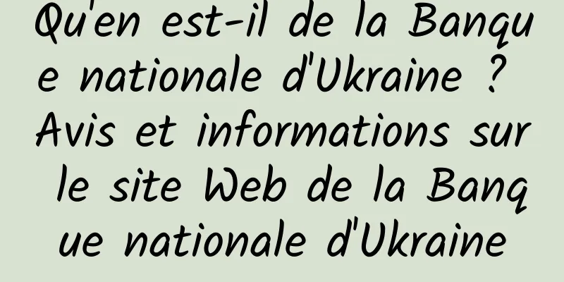 Qu'en est-il de la Banque nationale d'Ukraine ? Avis et informations sur le site Web de la Banque nationale d'Ukraine