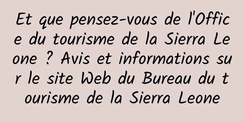 Et que pensez-vous de l'Office du tourisme de la Sierra Leone ? Avis et informations sur le site Web du Bureau du tourisme de la Sierra Leone