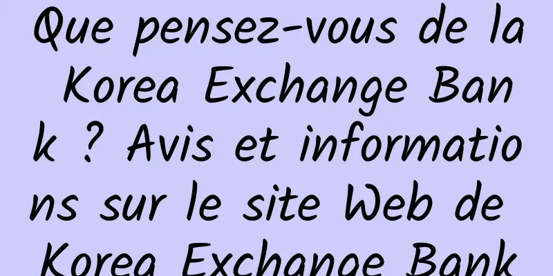 Que pensez-vous de la Korea Exchange Bank ? Avis et informations sur le site Web de Korea Exchange Bank
