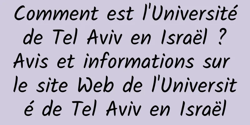 Comment est l'Université de Tel Aviv en Israël ? Avis et informations sur le site Web de l'Université de Tel Aviv en Israël