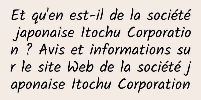 Et qu'en est-il de la société japonaise Itochu Corporation ? Avis et informations sur le site Web de la société japonaise Itochu Corporation