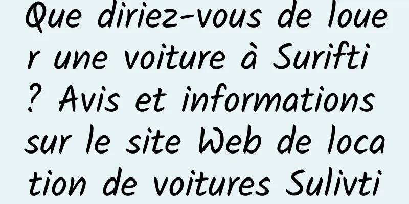 Que diriez-vous de louer une voiture à Surifti ? Avis et informations sur le site Web de location de voitures Sulivti