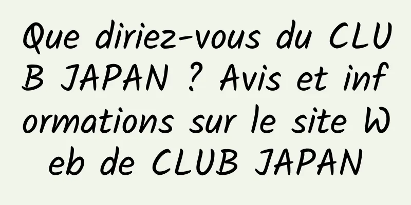 Que diriez-vous du CLUB JAPAN ? Avis et informations sur le site Web de CLUB JAPAN