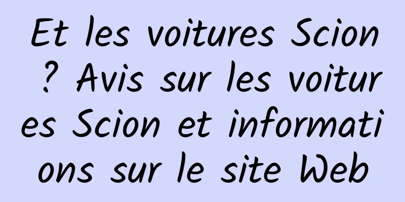 Et les voitures Scion ? Avis sur les voitures Scion et informations sur le site Web