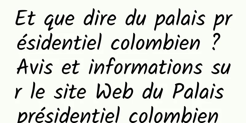 Et que dire du palais présidentiel colombien ? Avis et informations sur le site Web du Palais présidentiel colombien 