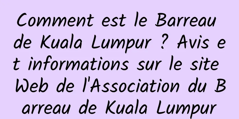 Comment est le Barreau de Kuala Lumpur ? Avis et informations sur le site Web de l'Association du Barreau de Kuala Lumpur