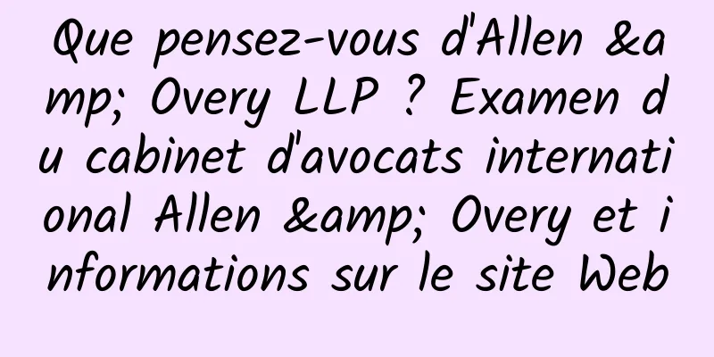 Que pensez-vous d'Allen & Overy LLP ? Examen du cabinet d'avocats international Allen & Overy et informations sur le site Web