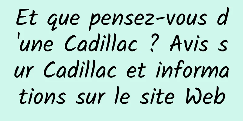 Et que pensez-vous d'une Cadillac ? Avis sur Cadillac et informations sur le site Web