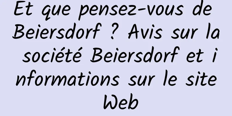 Et que pensez-vous de Beiersdorf ? Avis sur la société Beiersdorf et informations sur le site Web