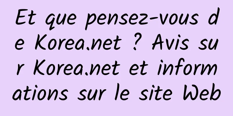 Et que pensez-vous de Korea.net ? Avis sur Korea.net et informations sur le site Web