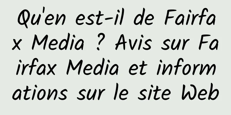 Qu'en est-il de Fairfax Media ? Avis sur Fairfax Media et informations sur le site Web