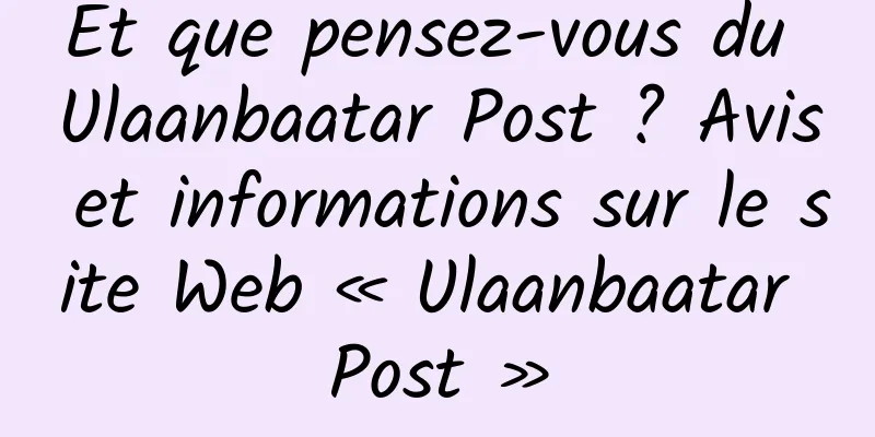 Et que pensez-vous du Ulaanbaatar Post ? Avis et informations sur le site Web « Ulaanbaatar Post »